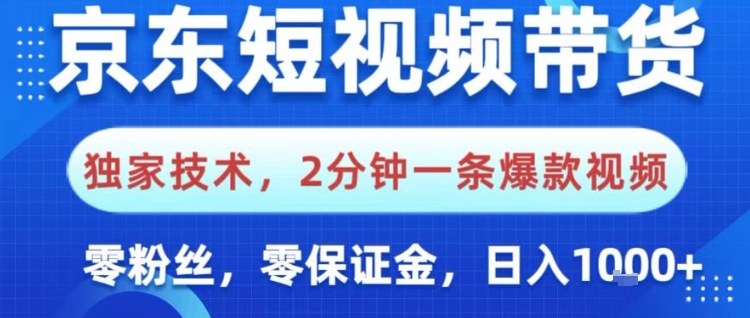 京东短视频带货，独家技术，2分钟一条爆款视频，0粉丝，0保证金，操作简单，日入1k【揭秘】