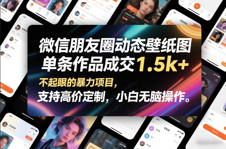 微信朋友圈动态壁纸图，单条作品成交1.5k+，不起眼的暴力项目，支持高价定制，小白无脑操作