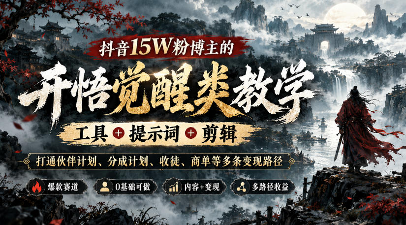 抖音15W粉博主的开悟觉醒类教学,工具+提示词+剪辑,打通伙伴计划、分成计划、收徒、商单等多条变现路径