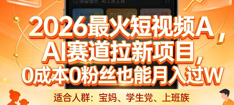 2026最火短视频AI赛道拉新项目，0成本0粉丝也能月入过1W【揭秘】